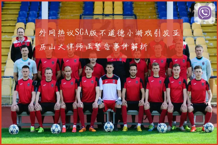 外网热议SGA版不道德小游戏引发亚历山大律师函警告事件解析