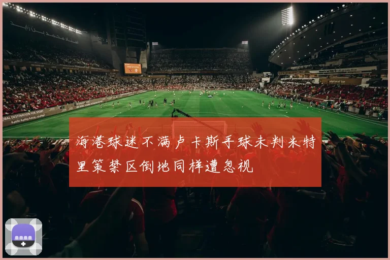 海港球迷不满卢卡斯手球未判米特里策禁区倒地同样遭忽视