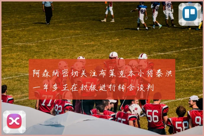 阿森纳密切关注布莱克本小将泰洪一年多正在积极进行转会谈判